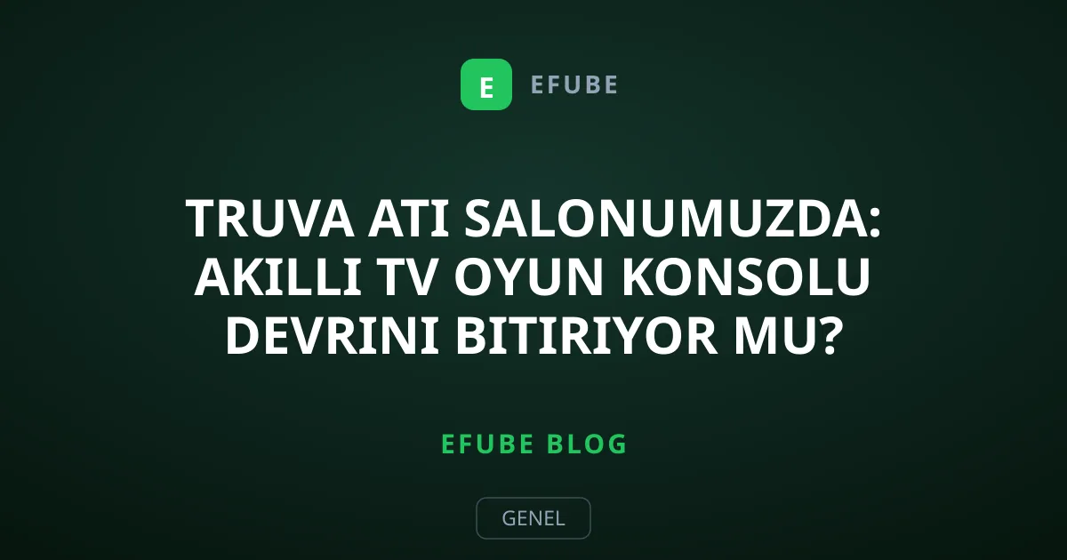 Truva Atı Salonumuzda: Akıllı TV Oyun Konsolu Devrini Bitiriyor mu?